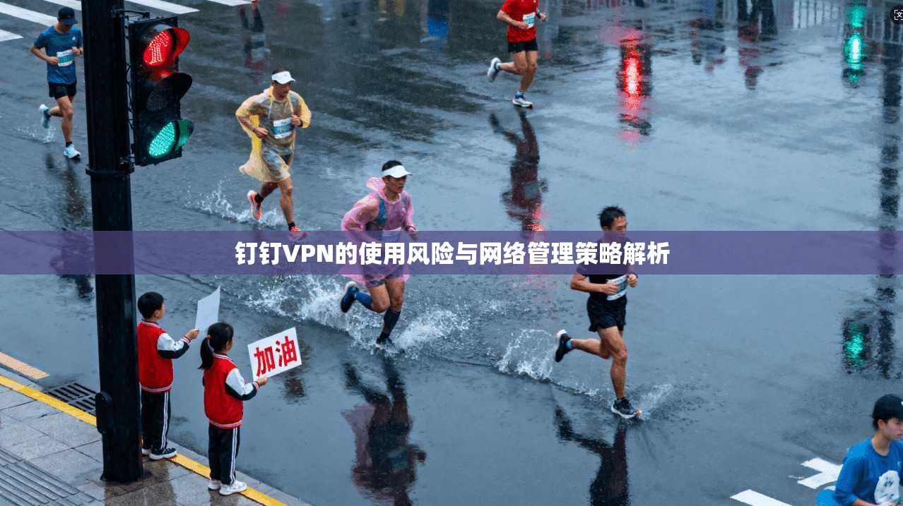 钉钉VPN的使用风险与网络管理策略解析