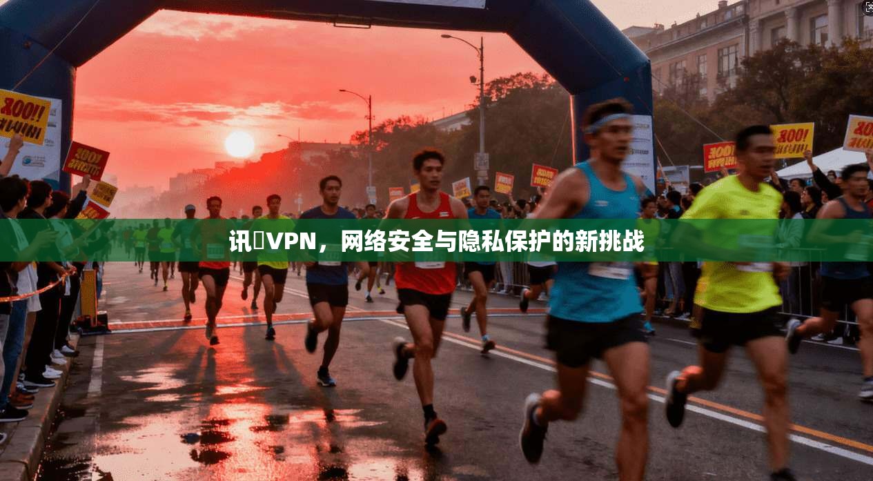 讯倢VPN，网络安全与隐私保护的新挑战