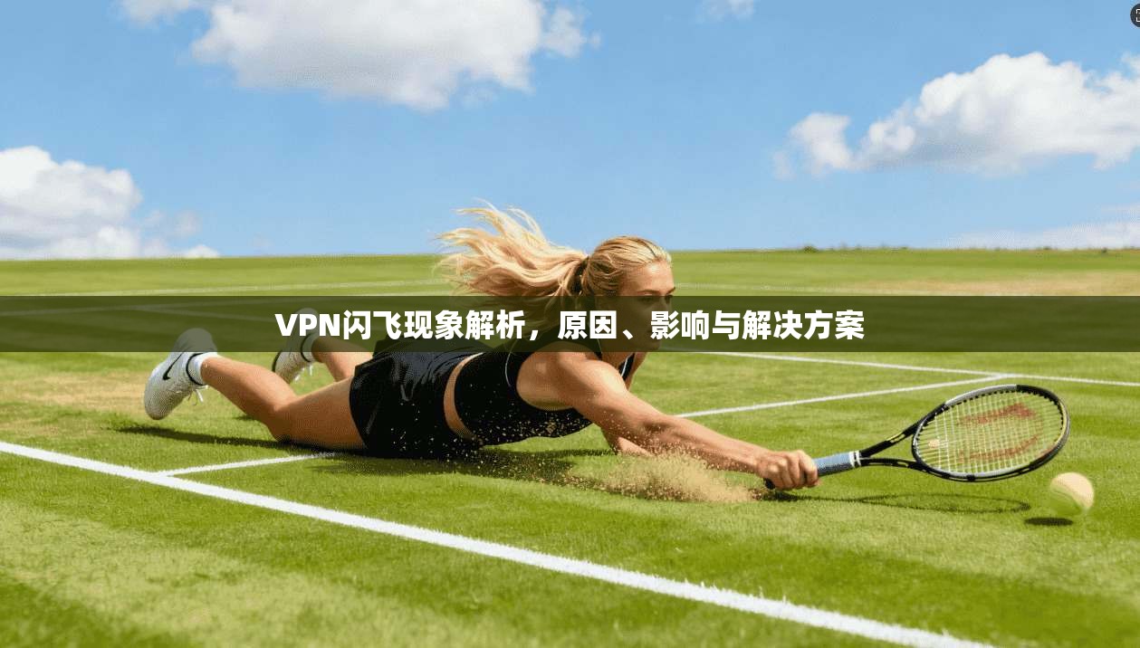 VPN闪飞现象解析，原因、影响与解决方案