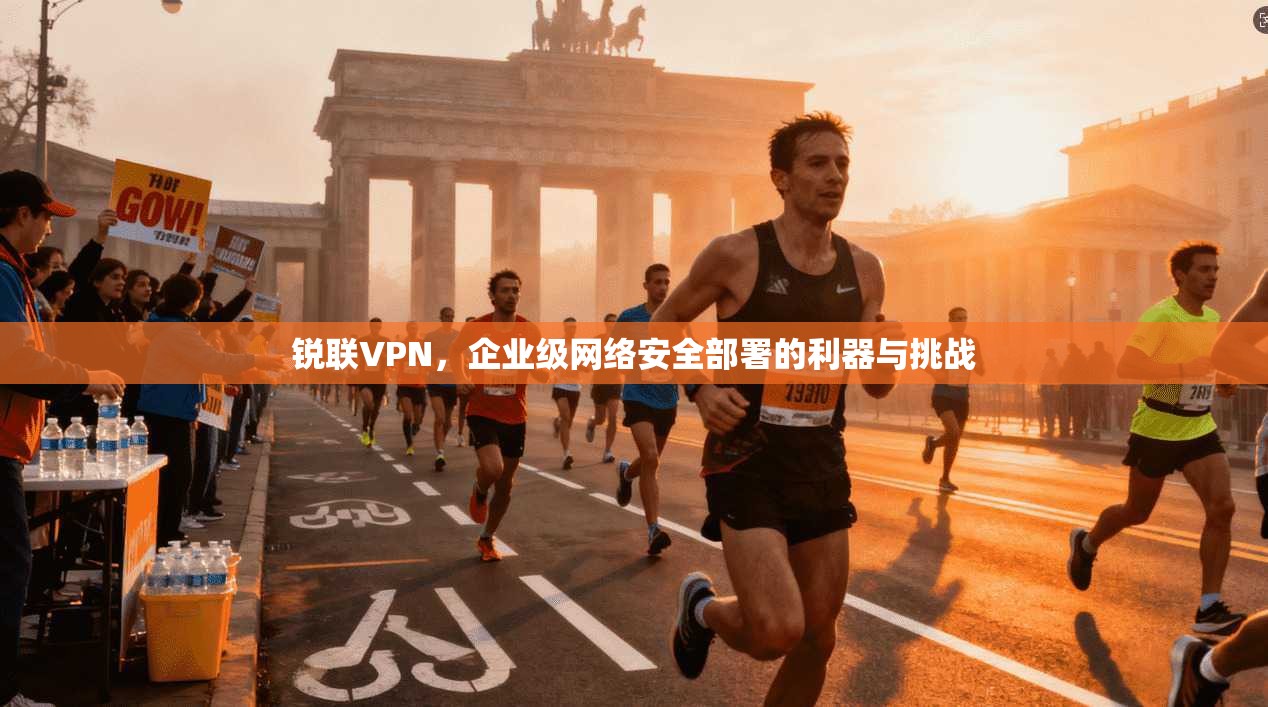 锐联VPN，企业级网络安全部署的利器与挑战