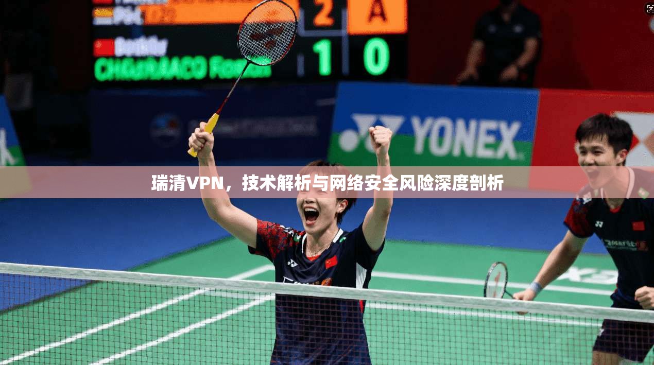 瑞清VPN，技术解析与网络安全风险深度剖析