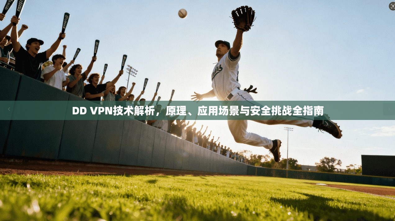 DD VPN技术解析，原理、应用场景与安全挑战全指南