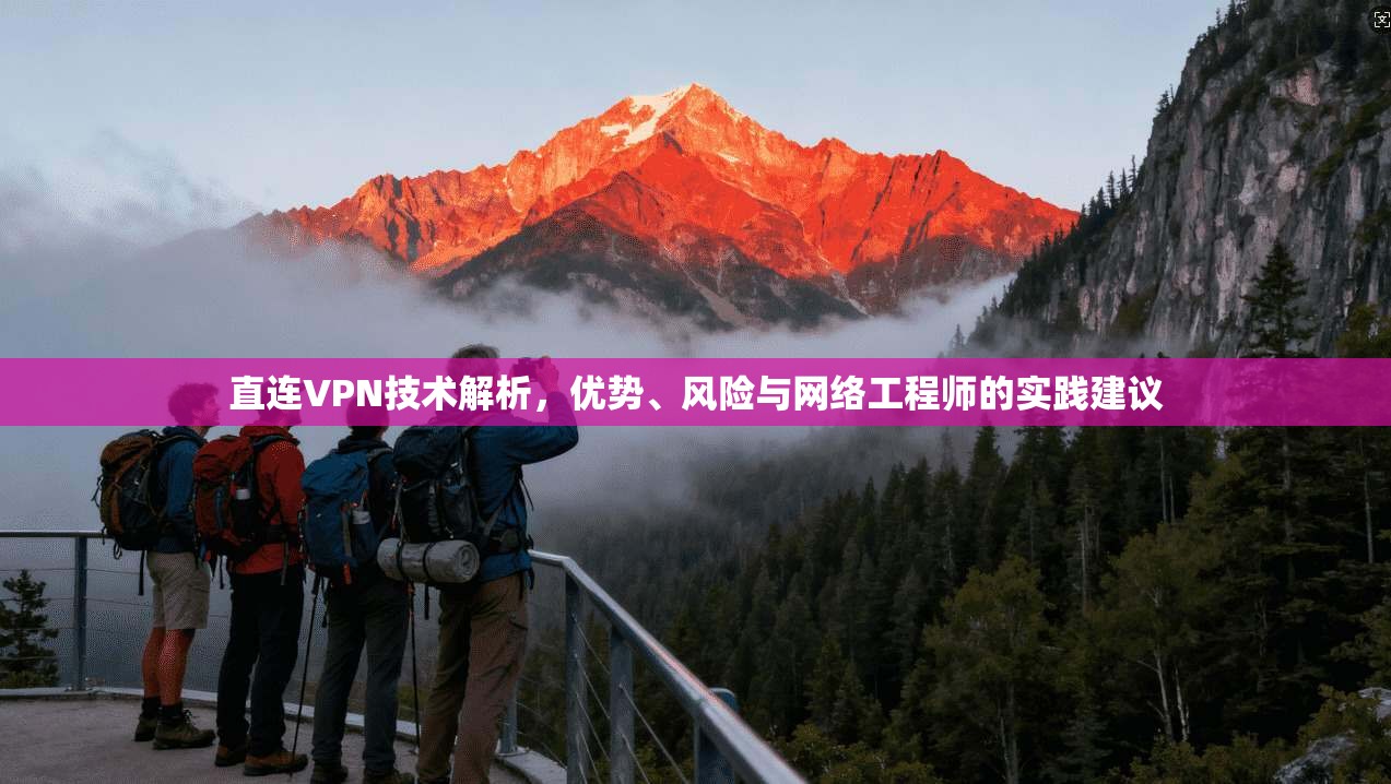 直连VPN技术解析，优势、风险与网络工程师的实践建议