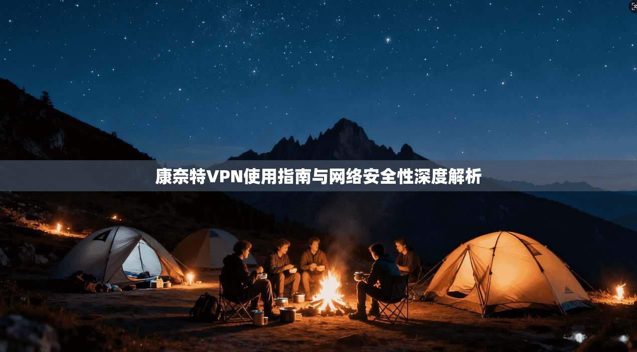 康奈特VPN使用指南与网络安全性深度解析