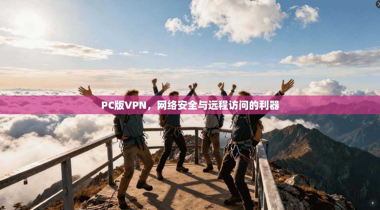 PC版VPN，网络安全与远程访问的利器