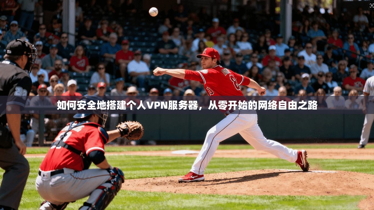 如何安全地搭建个人VPN服务器，从零开始的网络自由之路