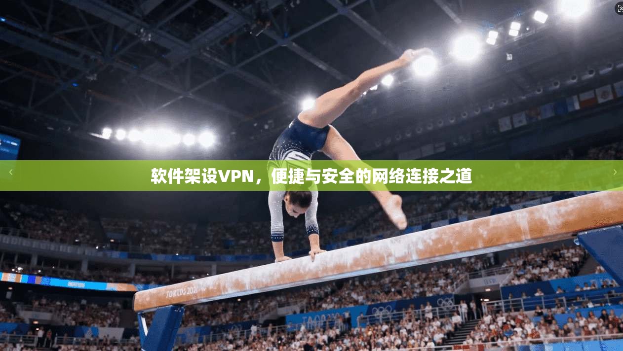 软件架设VPN,便捷与安全的网络连接之道