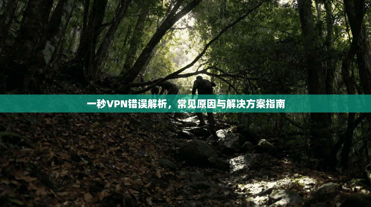 一秒VPN错误解析，常见原因与解决方案指南