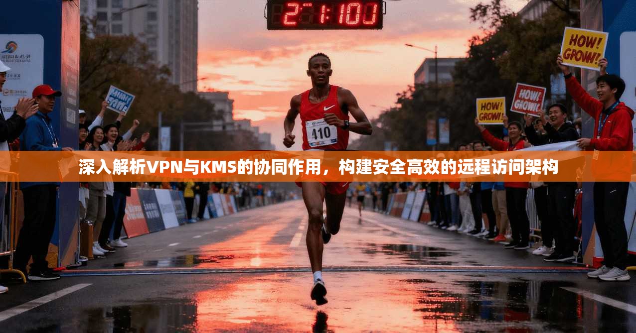 深入解析VPN与KMS的协同作用，构建安全高效的远程访问架构