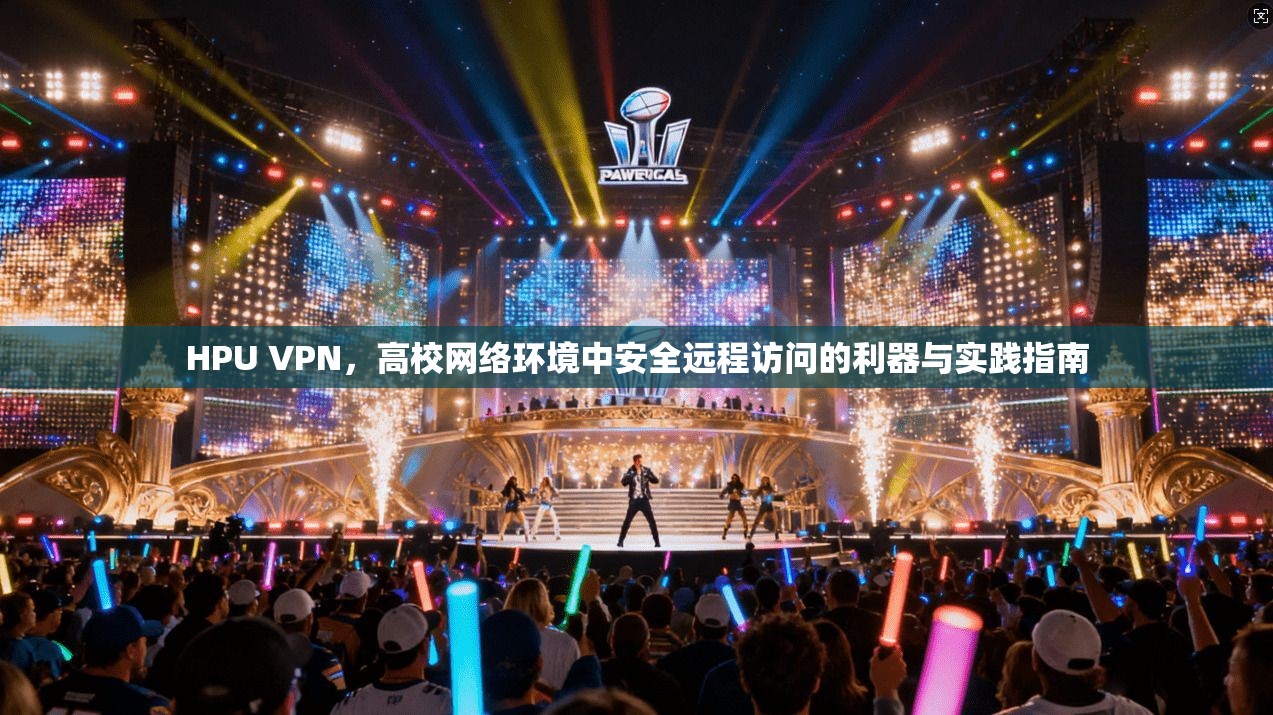 HPU VPN，高校网络环境中安全远程访问的利器与实践指南