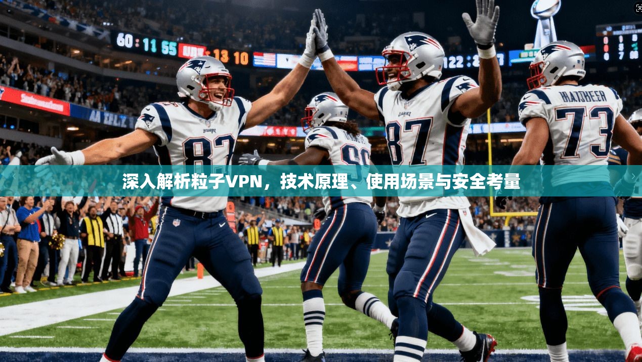 深入解析粒子VPN，技术原理、使用场景与安全考量