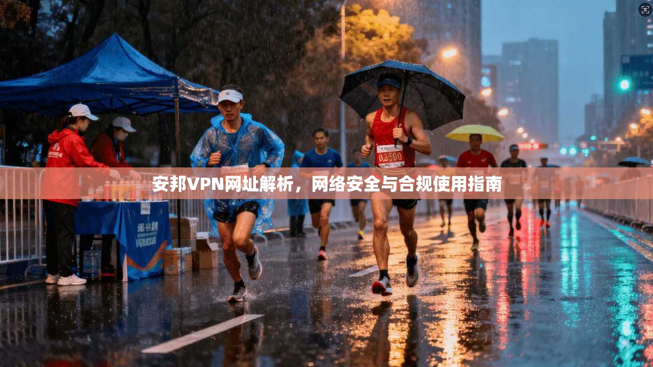 安邦VPN网址解析，网络安全与合规使用指南