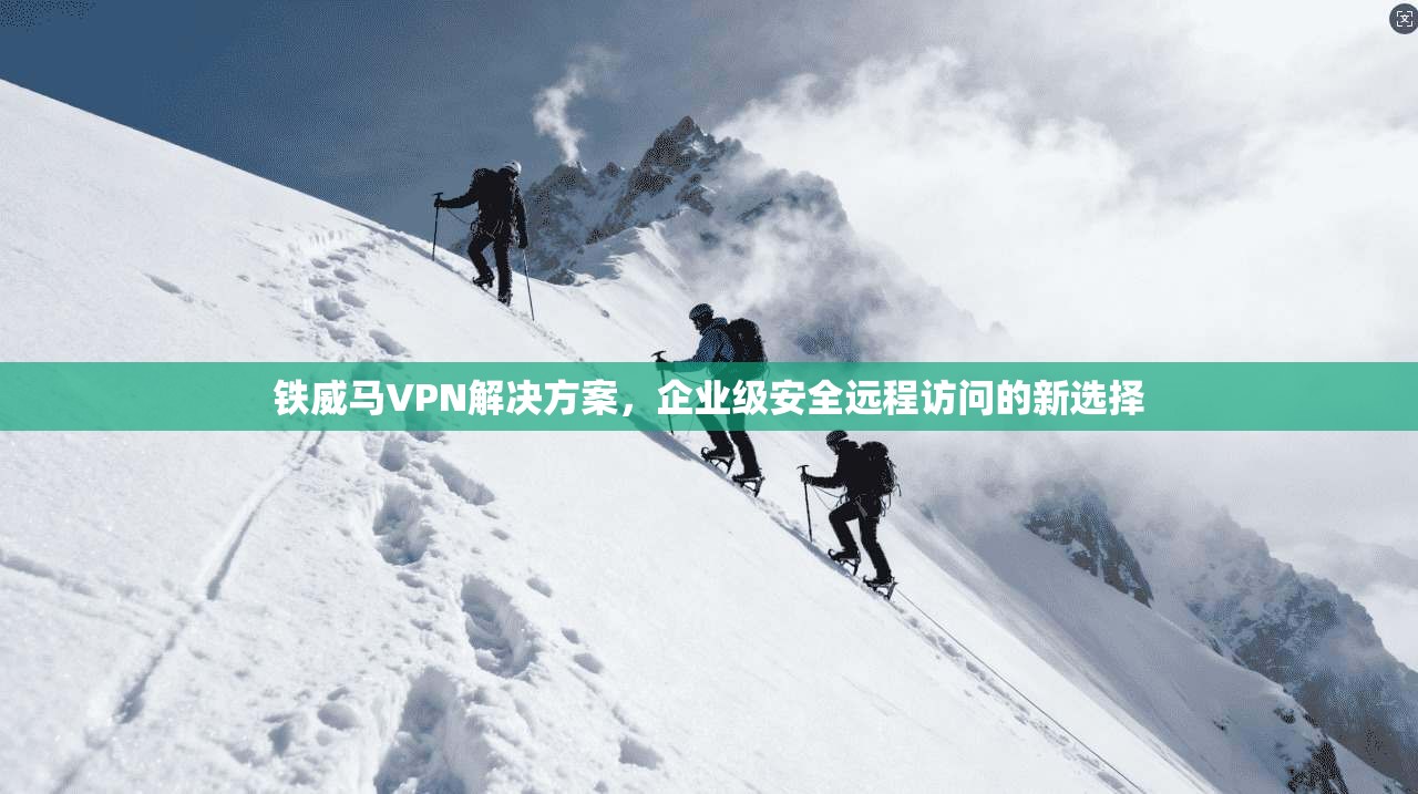 铁威马VPN解决方案，企业级安全远程访问的新选择