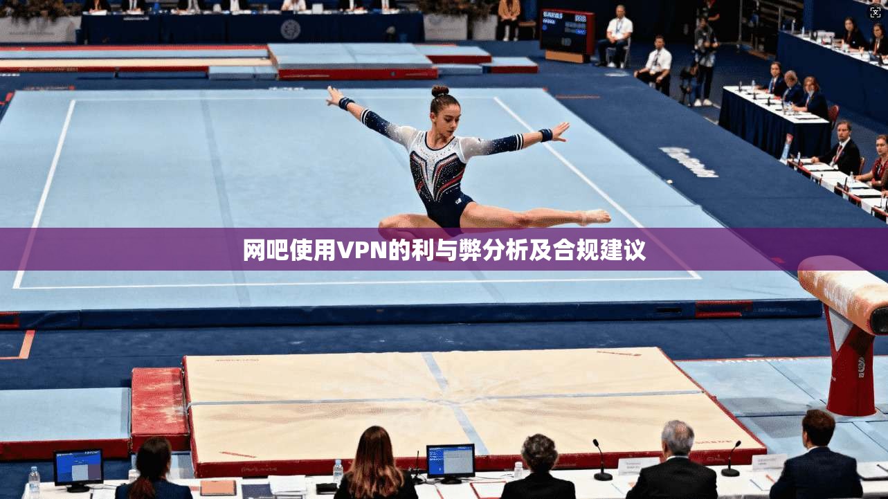 网吧使用VPN的利与弊分析及合规建议