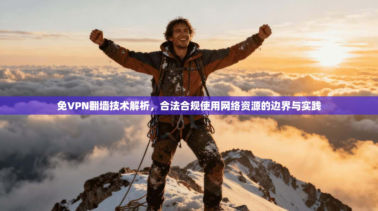 免VPN翻墙技术解析，合法合规使用网络资源的边界与实践