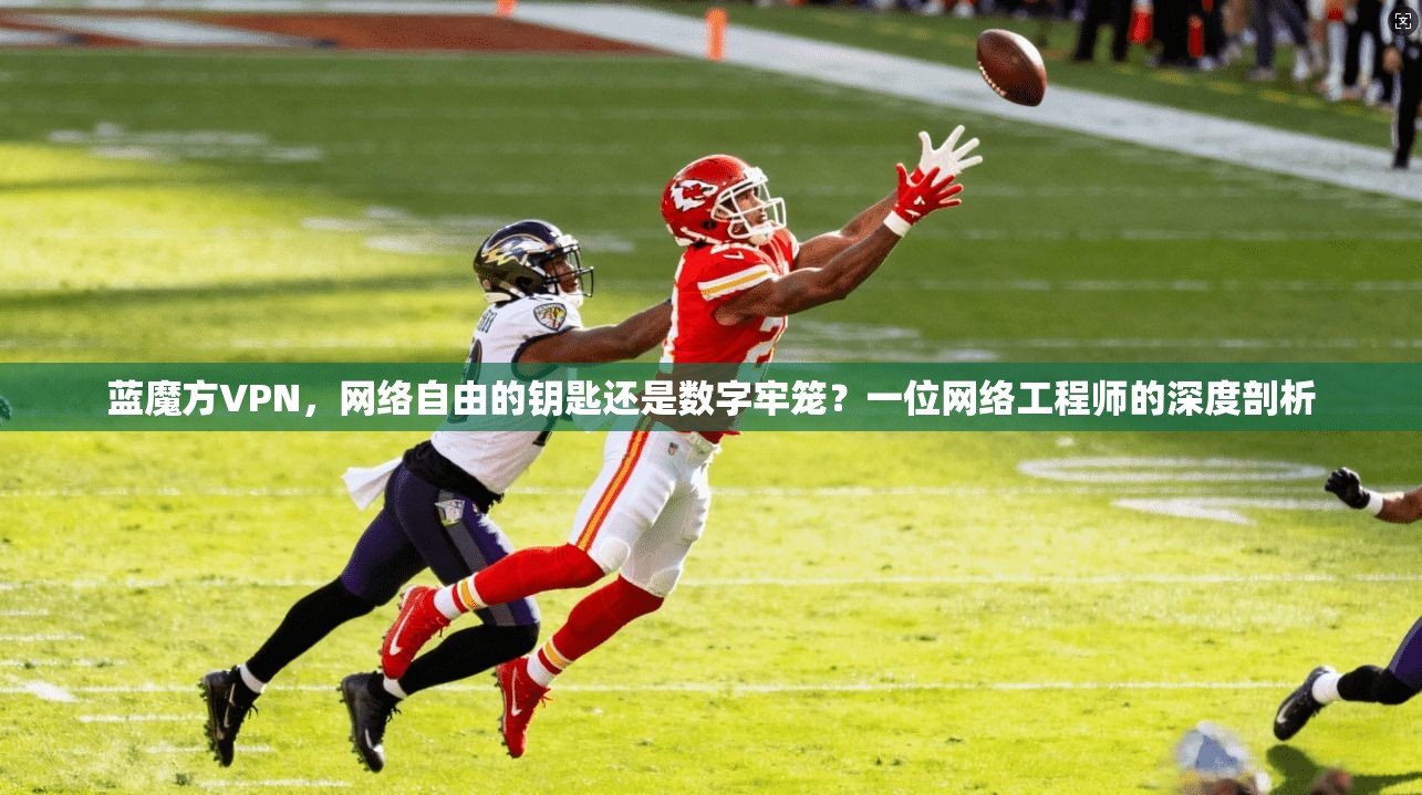 蓝魔方VPN，网络自由的钥匙还是数字牢笼？一位网络工程师的深度剖析