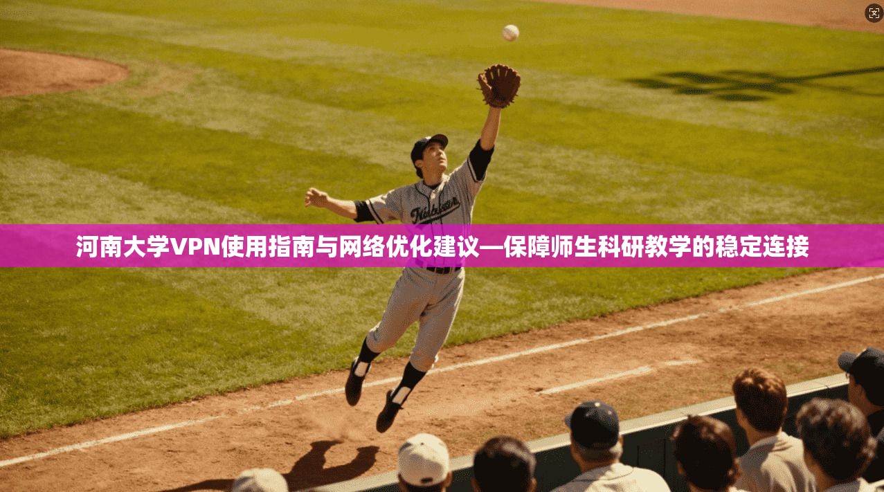 河南大学VPN使用指南与网络优化建议—保障师生科研教学的稳定连接