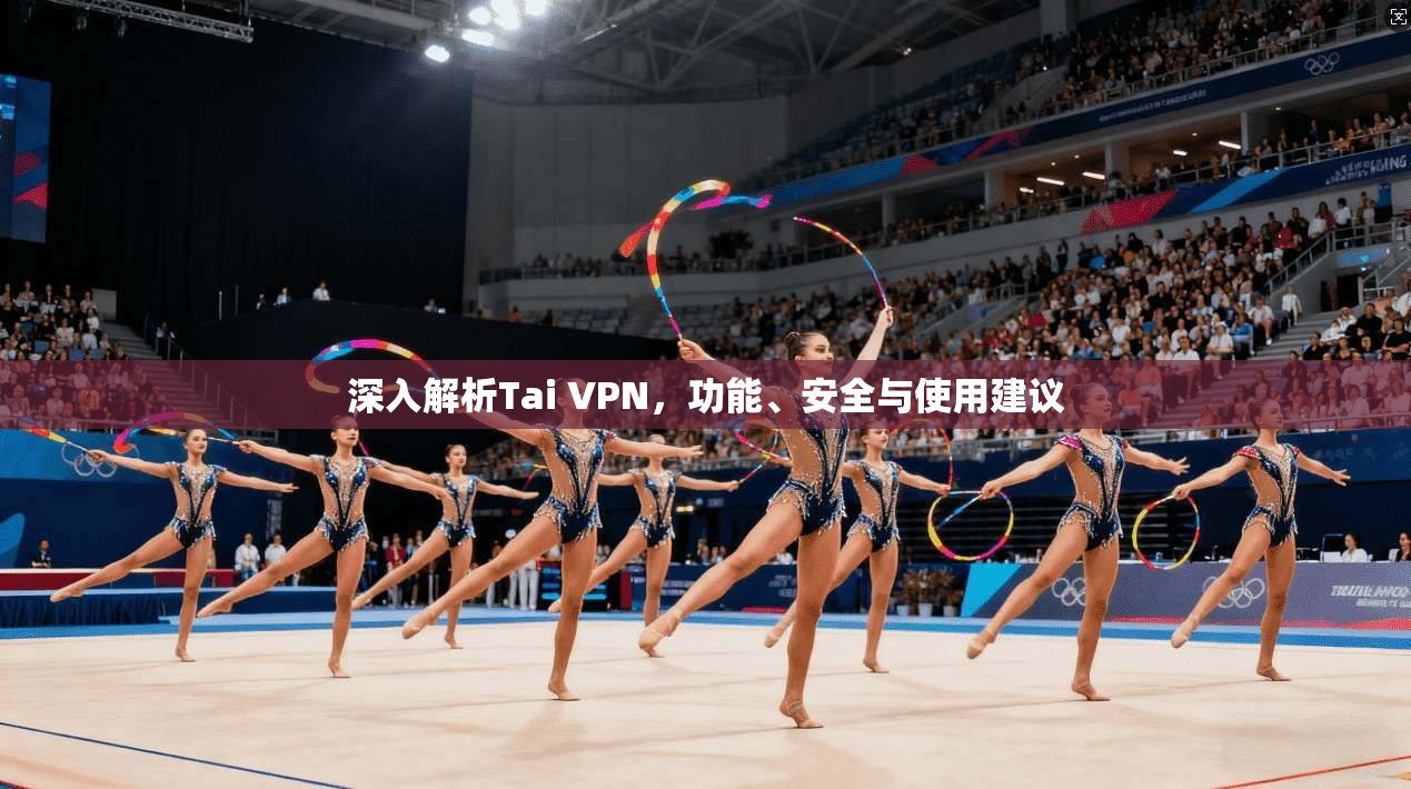 深入解析Tai VPN，功能、安全与使用建议