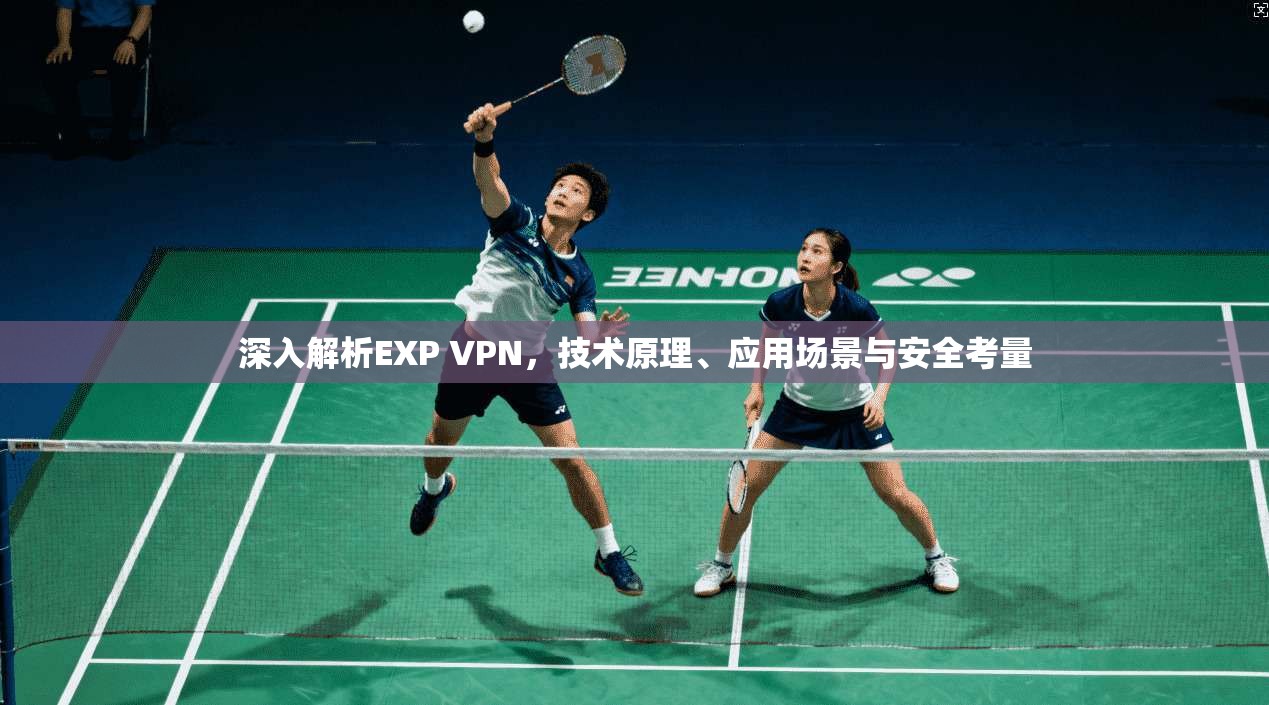 深入解析EXP VPN,技术原理、应用场景与安全考量 第1张 深入解析EXP VPN,技术原理、应用场景与安全考量 第1张
