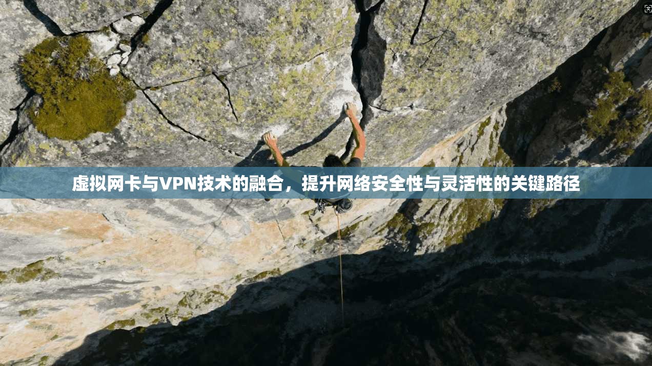 虚拟网卡与VPN技术的融合，提升网络安全性与灵活性的关键路径