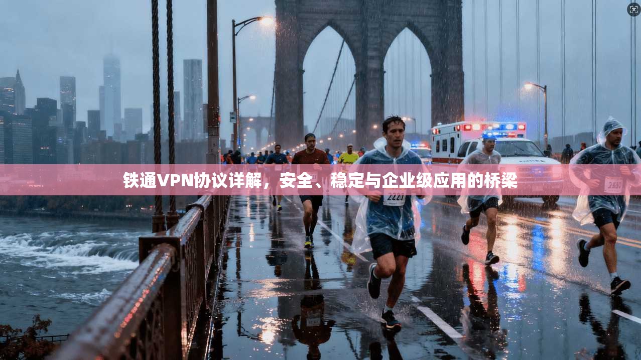 铁通VPN协议详解，安全、稳定与企业级应用的桥梁