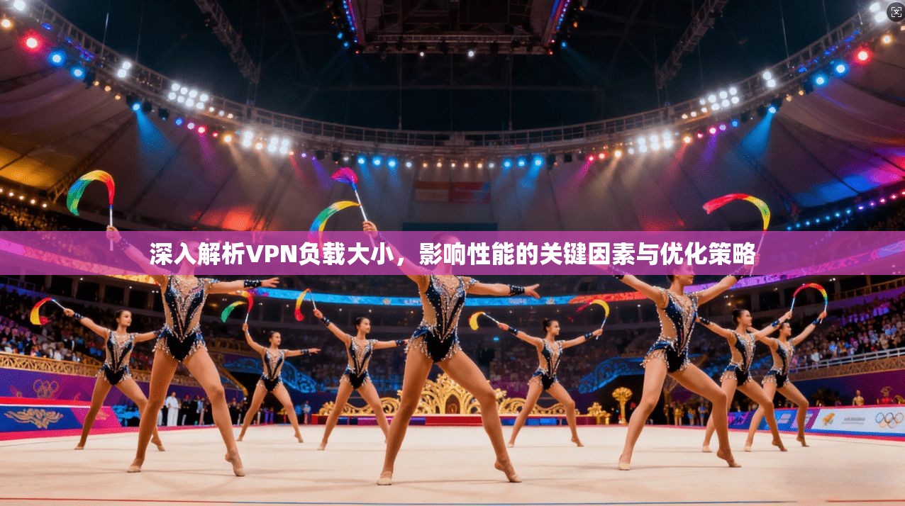 深入解析VPN负载大小，影响性能的关键因素与优化策略