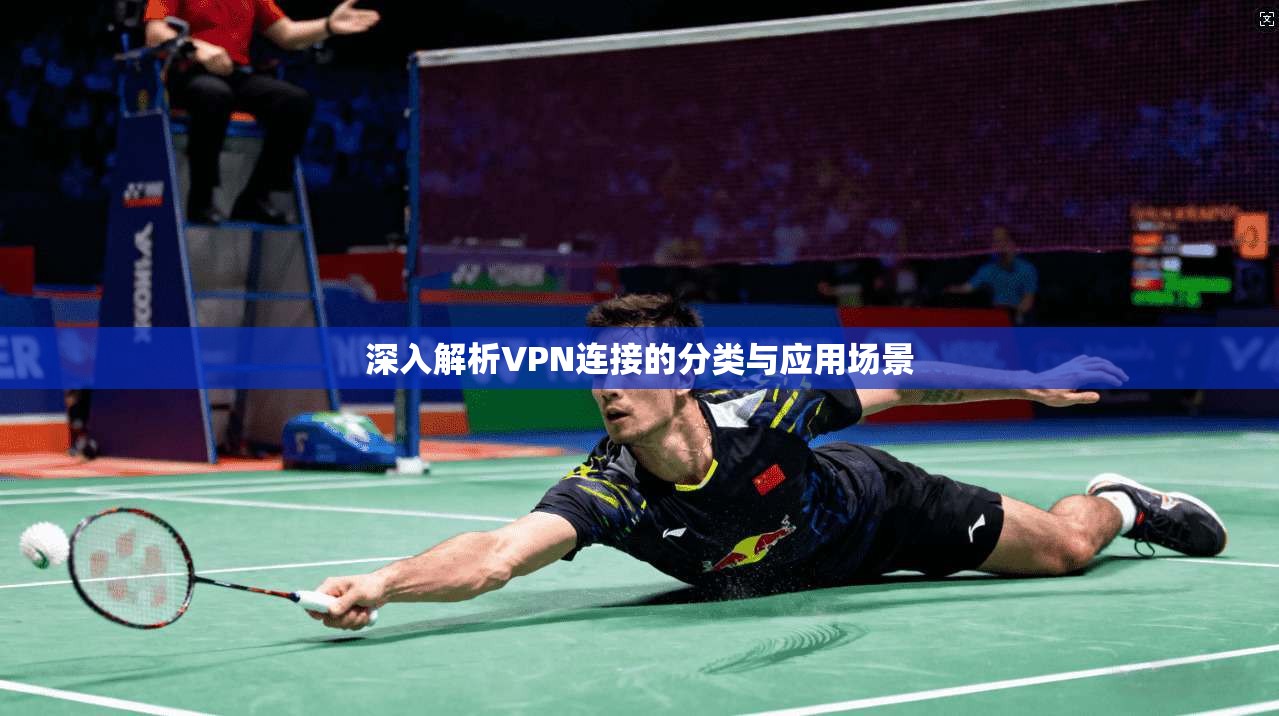 深入解析VPN连接的分类与应用场景
