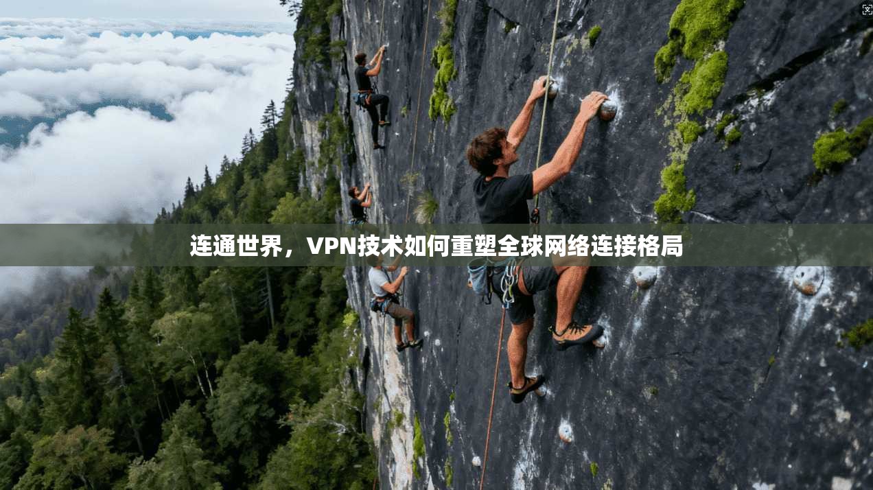 连通世界，VPN技术如何重塑全球网络连接格局