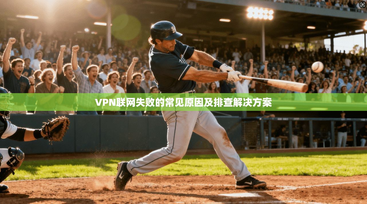VPN联网失败的常见原因及排查解决方案
