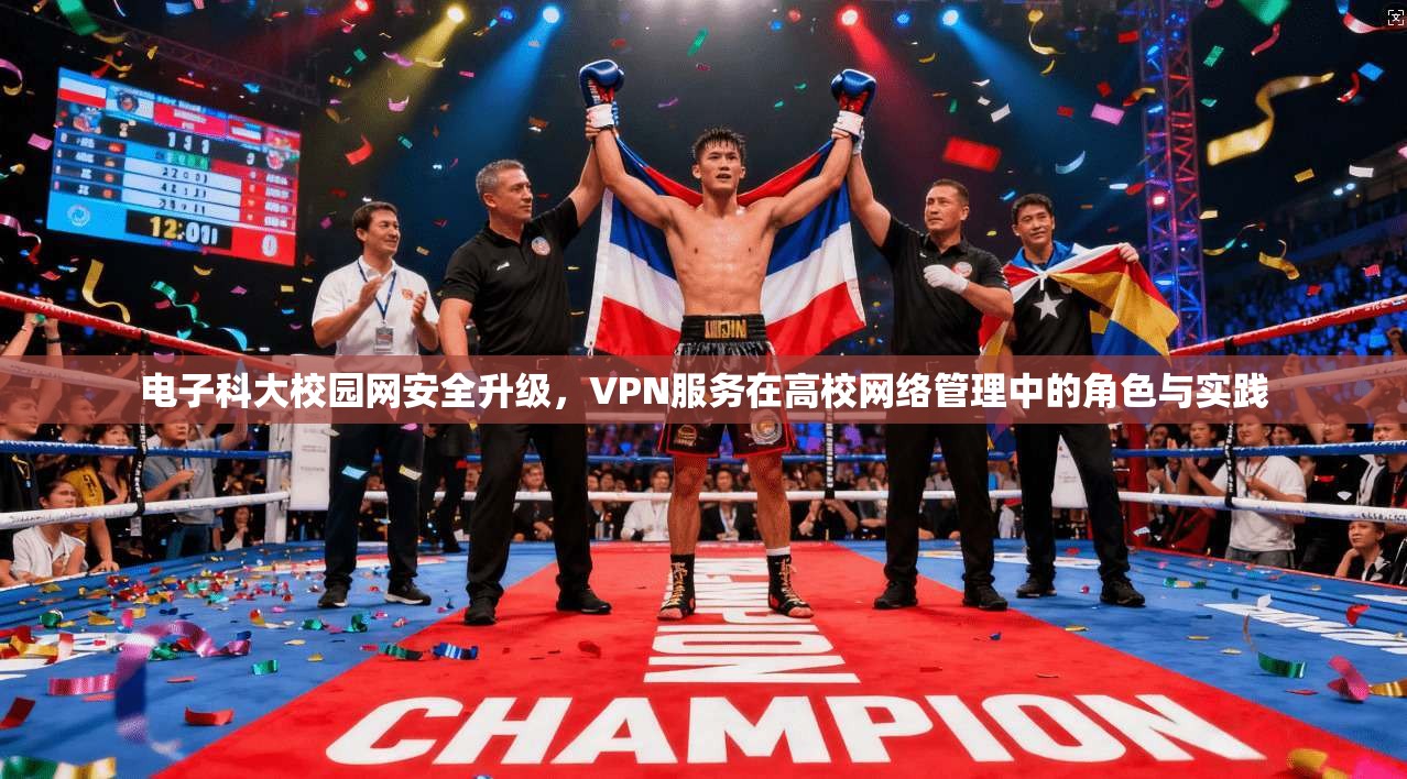 电子科大校园网安全升级，VPN服务在高校网络管理中的角色与实践