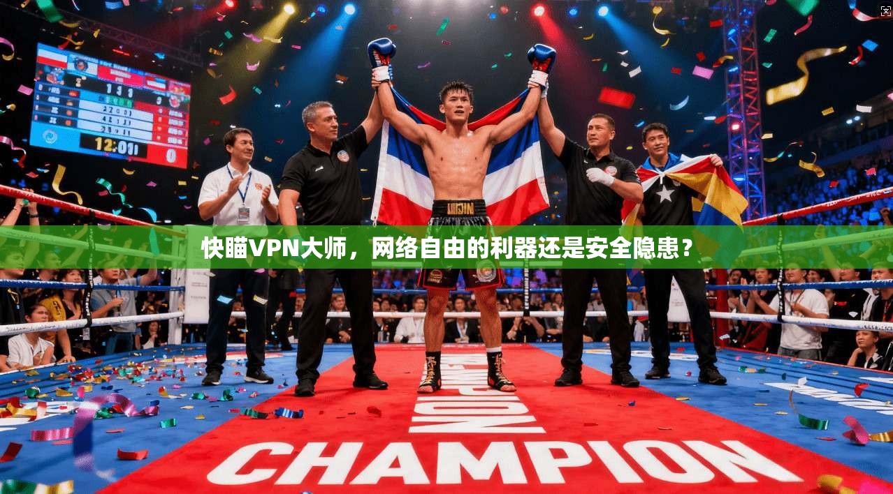 快瞄VPN大师，网络自由的利器还是安全隐患？