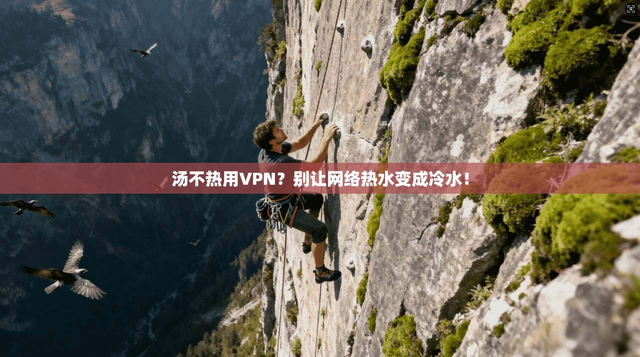 汤不热用VPN？别让网络热水变成冷水！