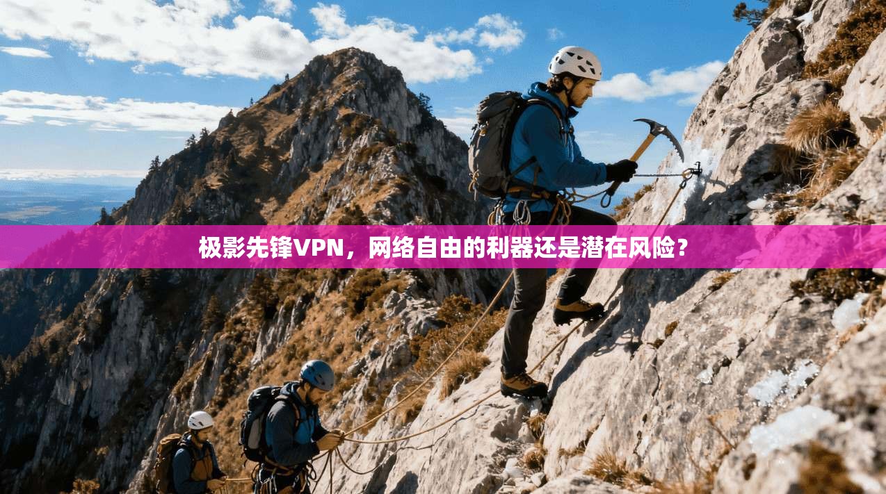 极影先锋VPN，网络自由的利器还是潜在风险？