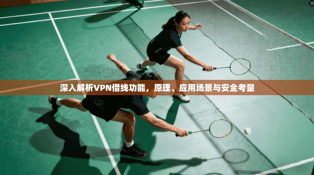 深入解析VPN借线功能,原理、应用场景与安全考量