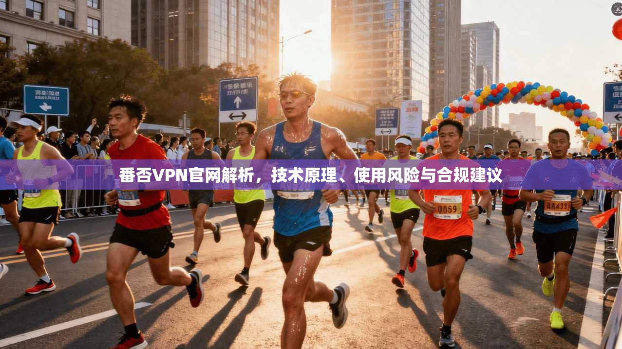 番否VPN官网解析,技术原理、使用风险与合规建议
