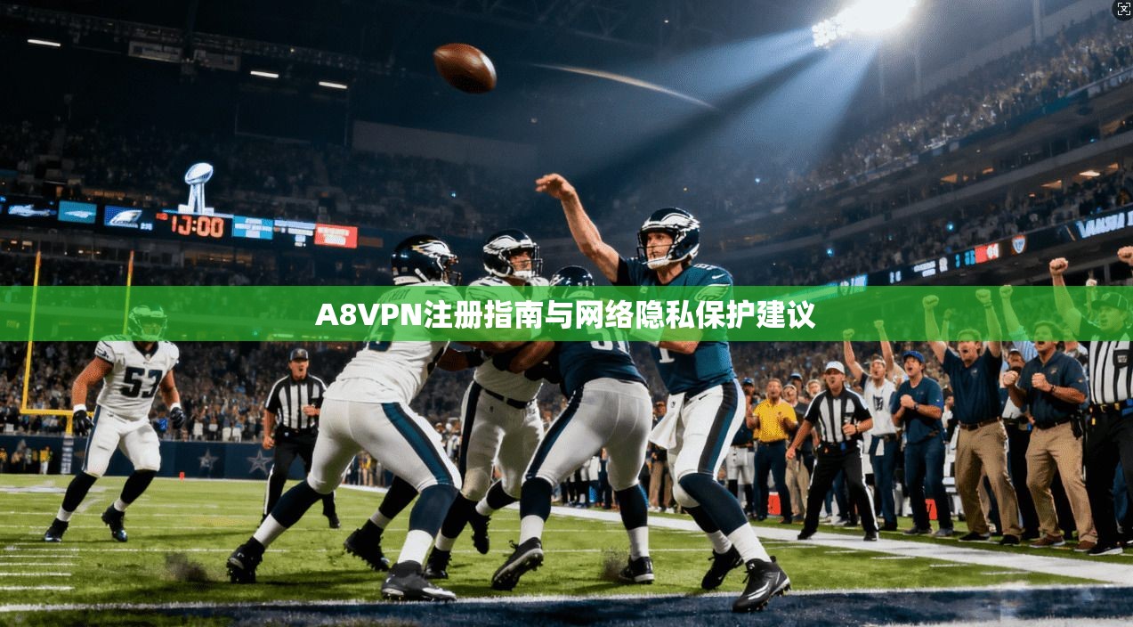 A8VPN注册指南与网络隐私保护建议
