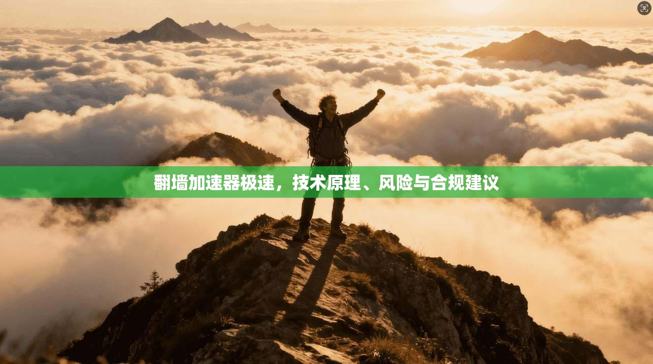 翻墙加速器极速,技术原理、风险与合规建议