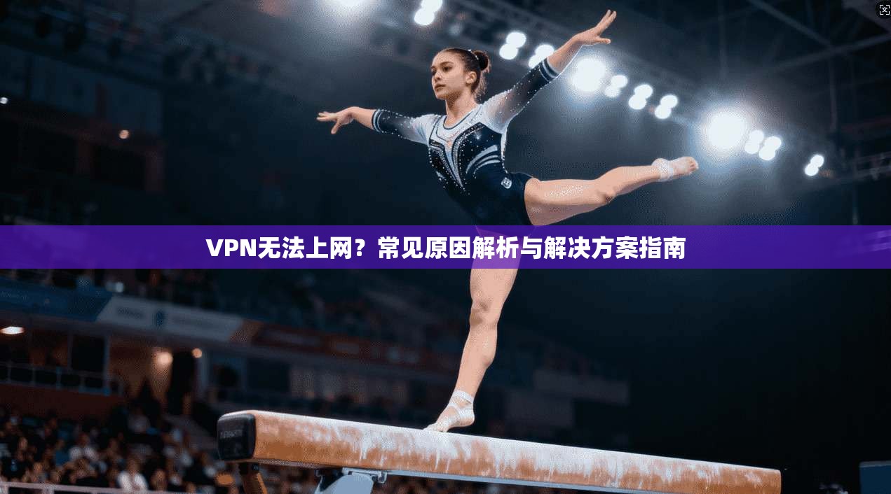 VPN无法上网?常见原因解析与解决方案指南