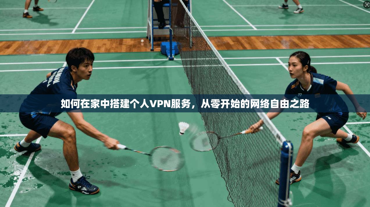 如何在家中搭建个人VPN服务，从零开始的网络自由之路