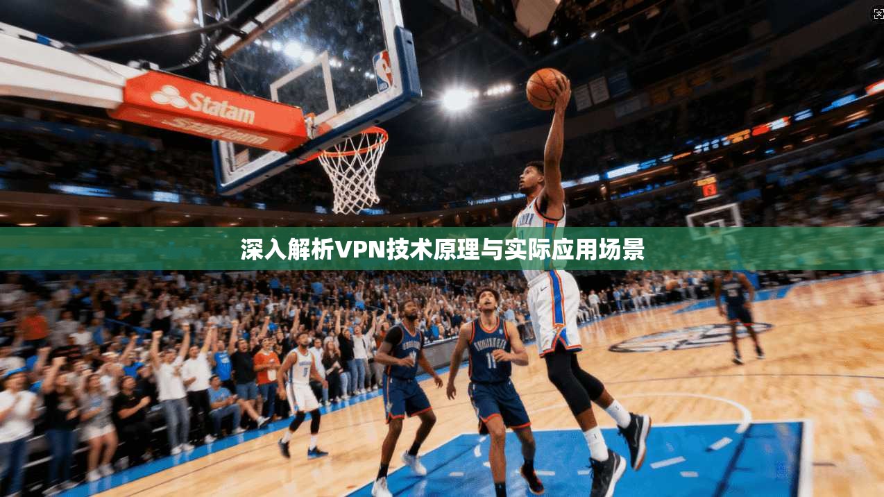 深入解析VPN技术原理与实际应用场景