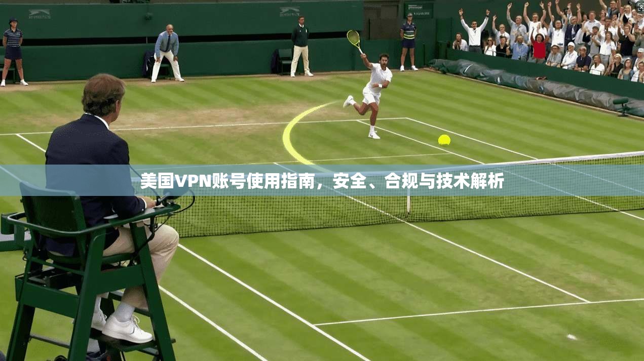 美国VPN账号使用指南，安全、合规与技术解析