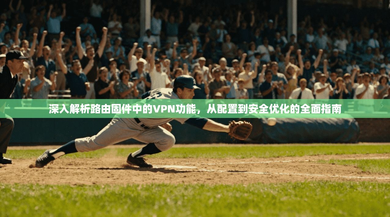 深入解析路由固件中的VPN功能，从配置到安全优化的全面指南