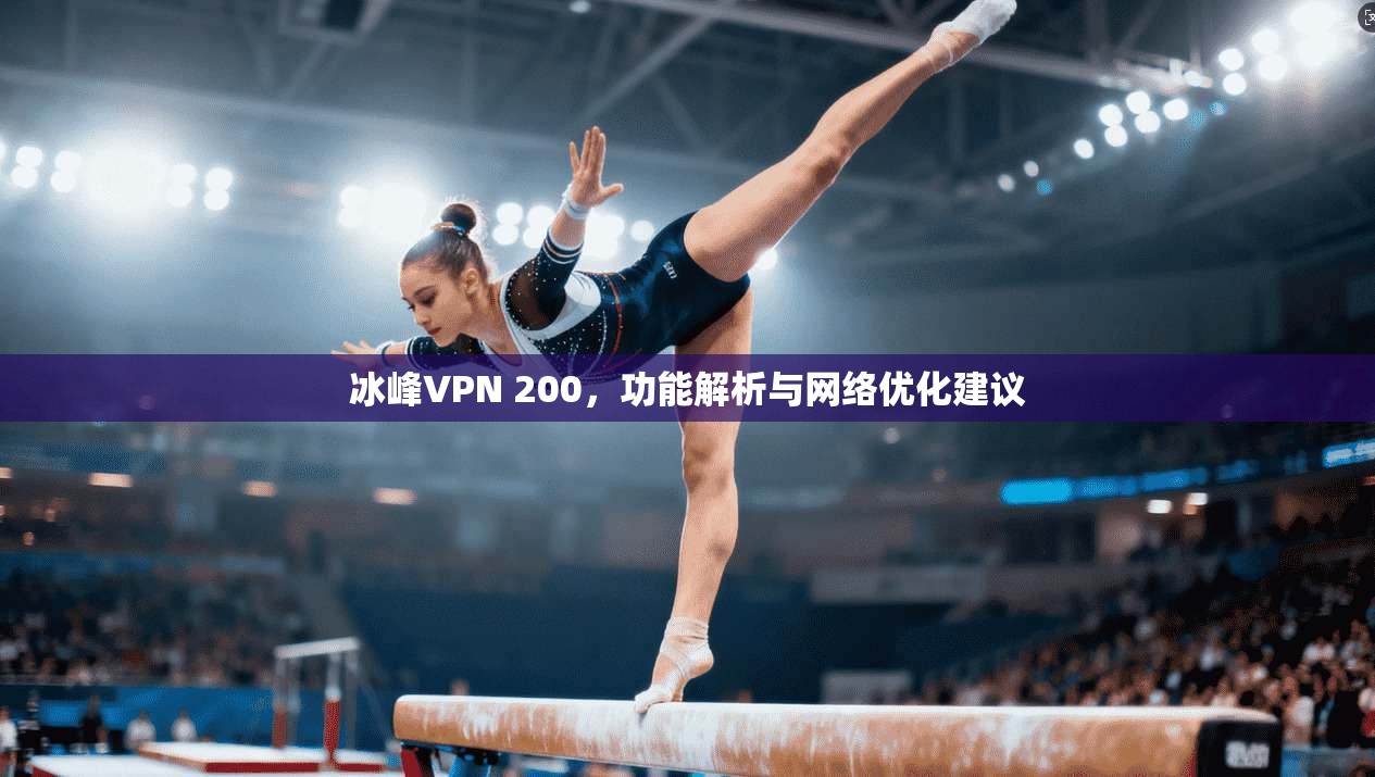 冰峰VPN 200，功能解析与网络优化建议