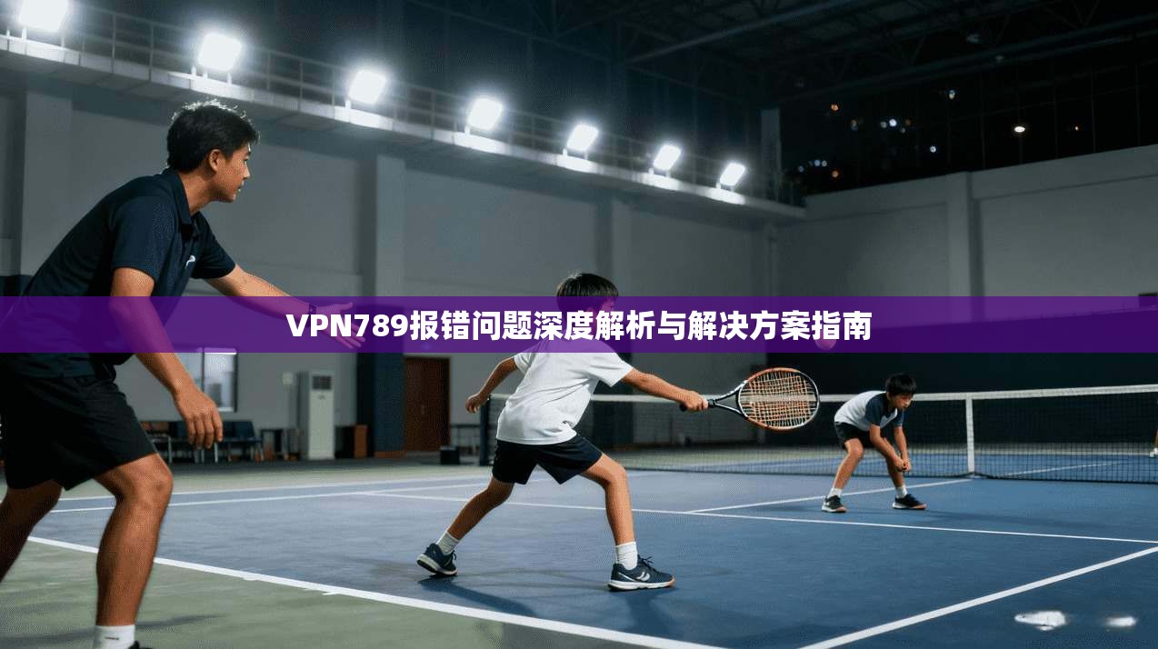 VPN789报错问题深度解析与解决方案指南
