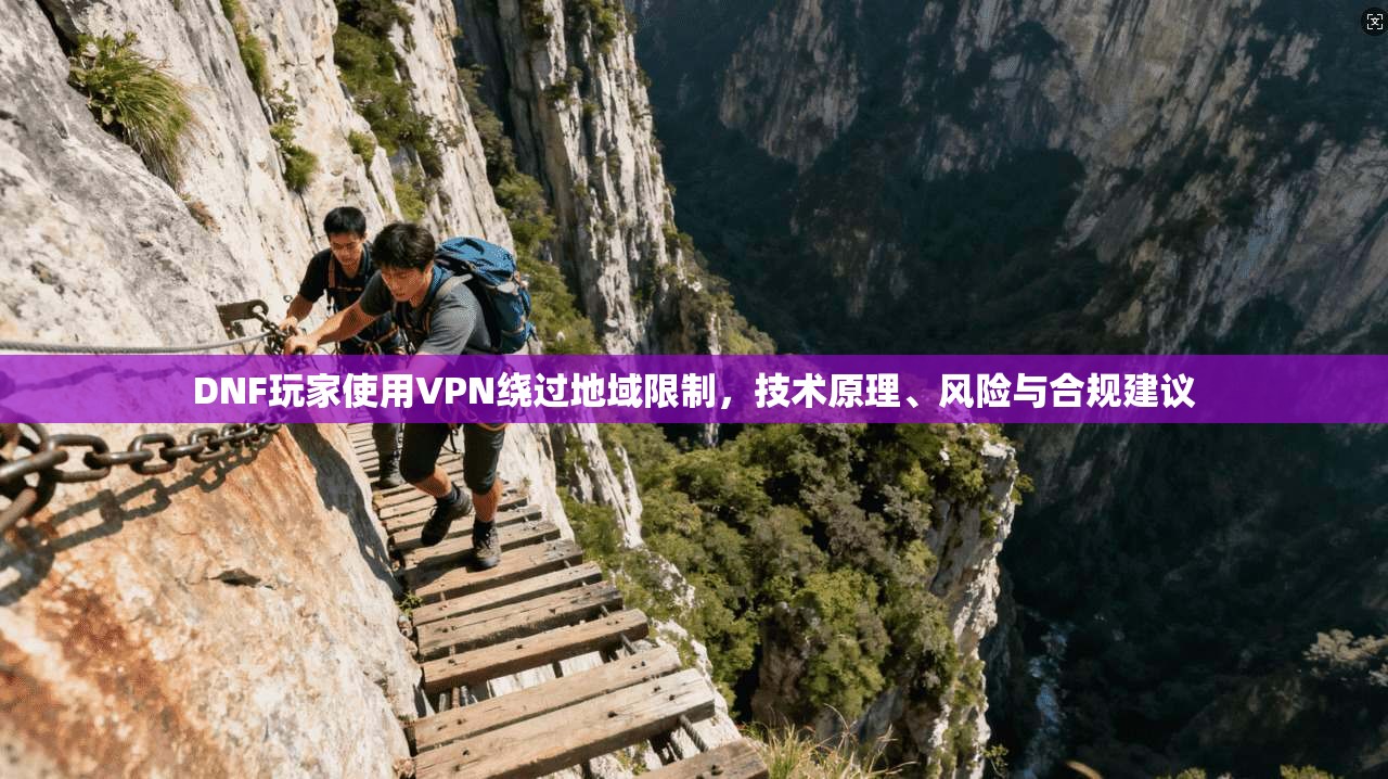 DNF玩家使用VPN绕过地域限制，技术原理、风险与合规建议