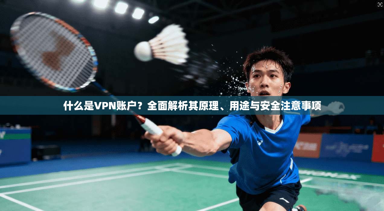 什么是VPN账户？全面解析其原理、用途与安全注意事项