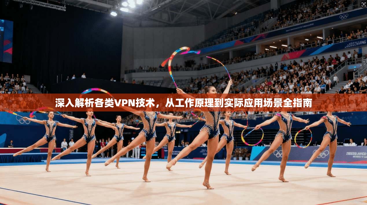深入解析各类VPN技术，从工作原理到实际应用场景全指南