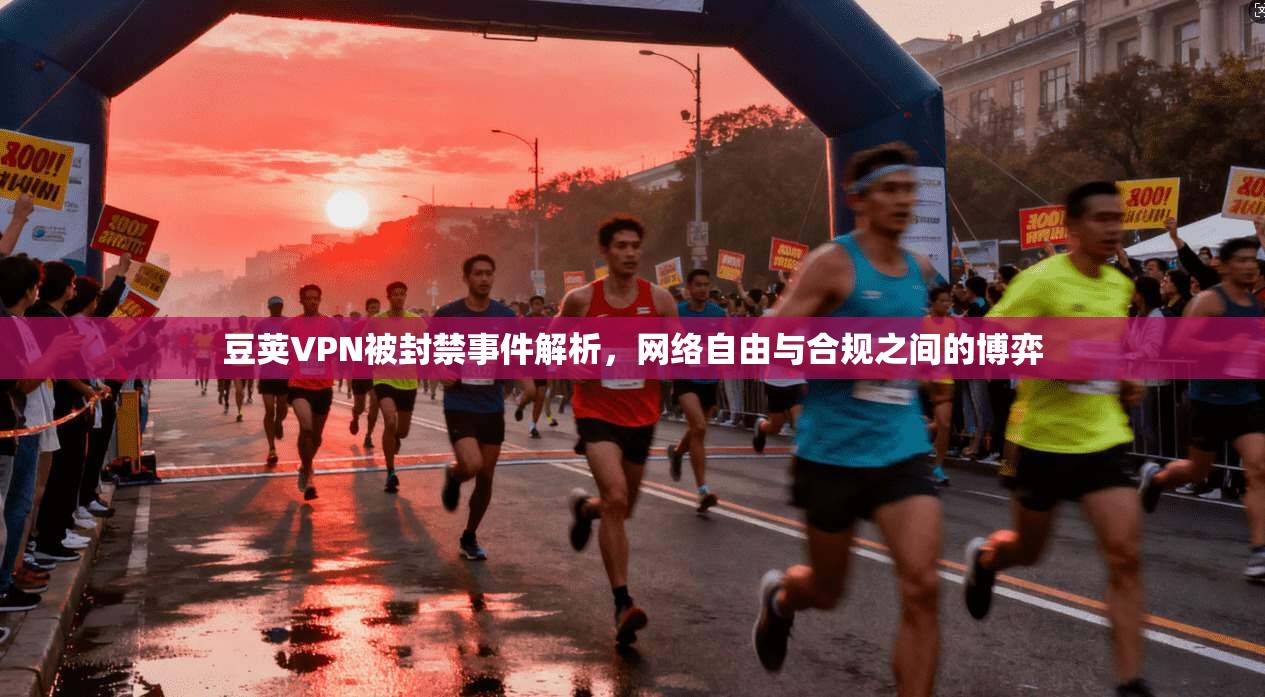 豆荚VPN被封禁事件解析，网络自由与合规之间的博弈