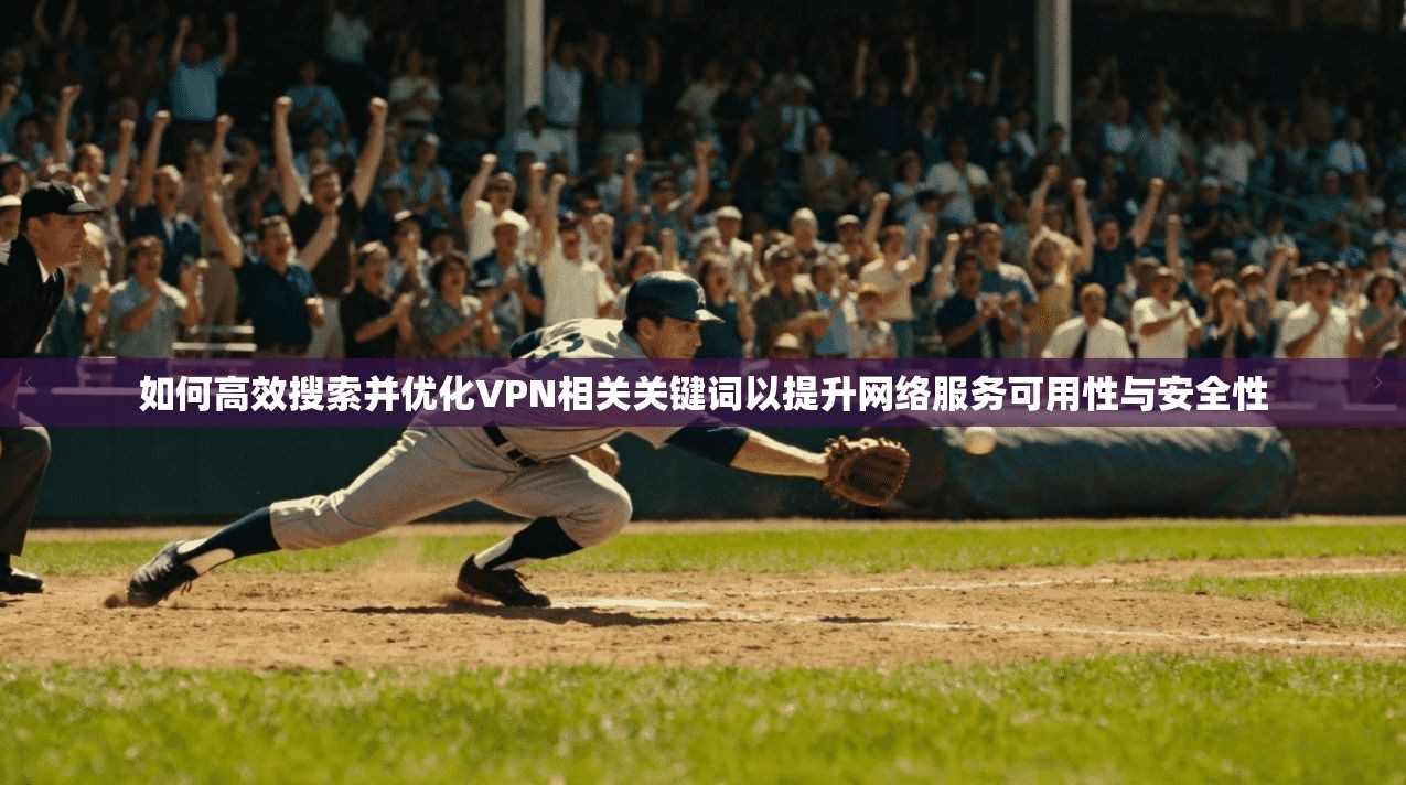 如何高效搜索并优化VPN相关关键词以提升网络服务可用性与安全性