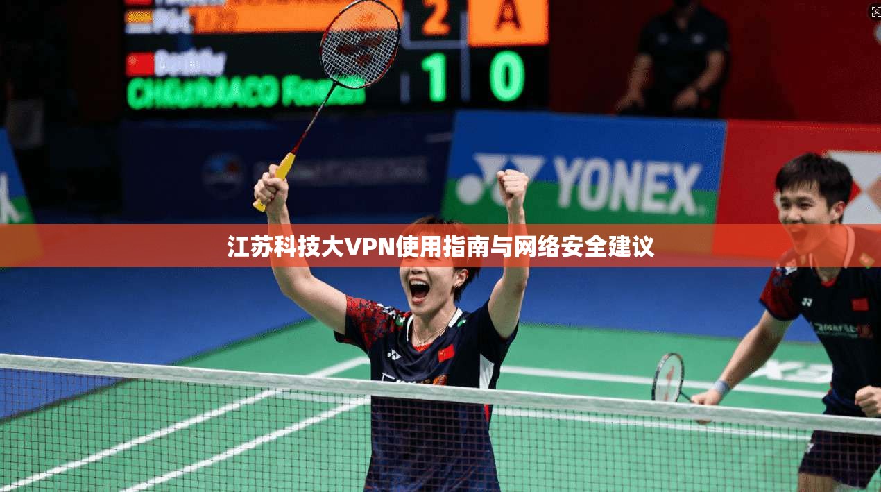 江苏科技大VPN使用指南与网络安全建议